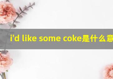 i'd like some coke是什么意思